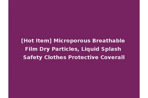[Hot Item] Microporous Breathable Film Dry Particles, Liquid Splash Safety Clothes Protective Coverall