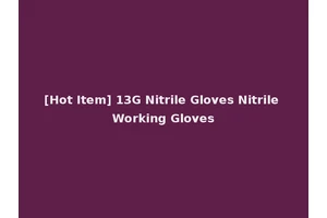[Hot Item] 13G Nitrile Gloves Nitrile Working Gloves