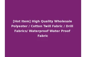 [Hot Item] High Quality Wholesale Polyester / Cotton Twill Fabric / Drill Fabrics/ Waterproof Water Proof Fabric