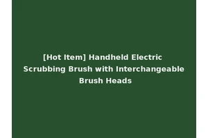 [Hot Item] Handheld Electric Scrubbing Brush with Interchangeable Brush Heads