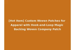 [Hot Item] Custom Woven Patches for Apparel with Hook-and-Loop Magic Backing Woven Company Patch