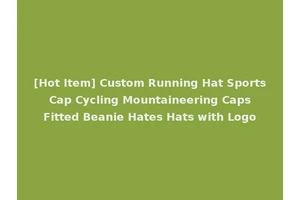 [Hot Item] Custom Running Hat Sports Cap Cycling Mountaineering Caps Fitted Beanie Hates Hats with Logo