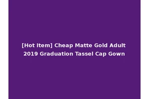 [Hot Item] Cheap Matte Gold Adult 2019 Graduation Tassel Cap Gown