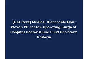 [Hot Item] Medical Disposable Non-Woven PE Coated Operating Surgical Hospital Doctor Nurse Fluid Resistant Uniform