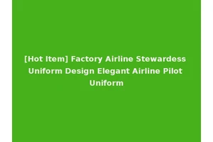 [Hot Item] Factory Airline Stewardess Uniform Design Elegant Airline Pilot Uniform