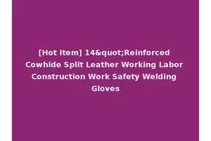 [Hot Item] 14"Reinforced Cowhide Split Leather Working Labor Construction Work Safety Welding Gloves