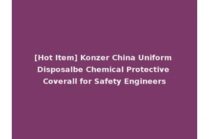 [Hot Item] Konzer China Uniform Disposalbe Chemical Protective Coverall for Safety Engineers