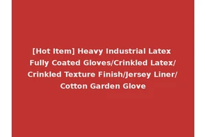 [Hot Item] Heavy Industrial Latex Fully Coated Gloves/Crinkled Latex/Crinkled Texture Finish/Jersey Liner/Cotton Garden Glove