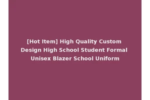 [Hot Item] High Quality Custom Design High School Student Formal Unisex Blazer School Uniform