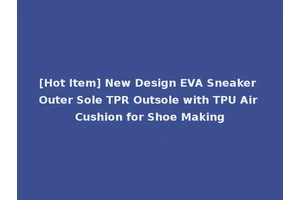 [Hot Item] New Design EVA Sneaker Outer Sole TPR Outsole with TPU Air Cushion for Shoe Making