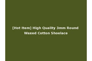 [Hot Item] High Quality 3mm Round Waxed Cotton Shoelace