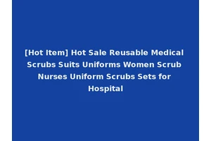 [Hot Item] Hot Sale Reusable Medical Scrubs Suits Uniforms Women Scrub Nurses Uniform Scrubs Sets for Hospital