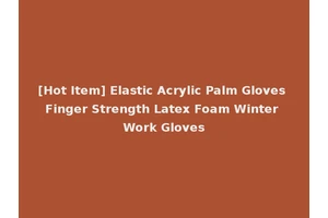 [Hot Item] Elastic Acrylic Palm Gloves Finger Strength Latex Foam Winter Work Gloves