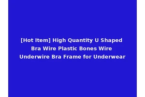 [Hot Item] High Quantity U Shaped Bra Wire Plastic Bones Wire Underwire Bra Frame for Underwear