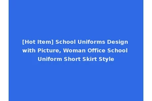 [Hot Item] School Uniforms Design with Picture, Woman Office School Uniform Short Skirt Style