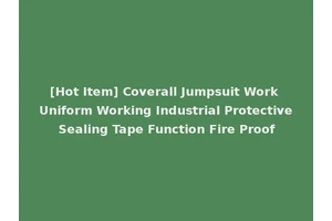 [Hot Item] Coverall Jumpsuit Work Uniform Working Industrial Protective Sealing Tape Function Fire Proof