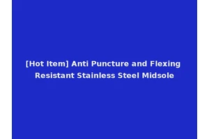 [Hot Item] Anti Puncture and Flexing Resistant Stainless Steel Midsole