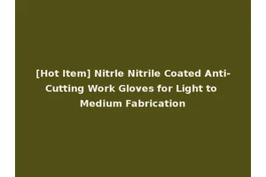 [Hot Item] Nitrle Nitrile Coated Anti-Cutting Work Gloves for Light to Medium Fabrication