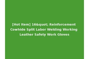[Hot Item] 16" Reinforcement Cowhide Split Labor Welding Working Leather Safety Work Gloves