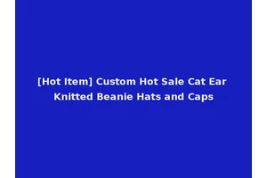 [Hot Item] Custom Hot Sale Cat Ear Knitted Beanie Hats and Caps