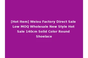 [Hot Item] Weiou Factory Direct Sale Low MOQ Wholesale New Style Hot Sale 140cm Solid Color Round Shoelace
