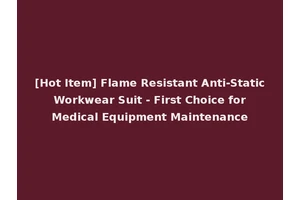 [Hot Item] Flame Resistant Anti-Static Workwear Suit - First Choice for Medical Equipment Maintenance