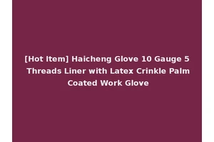 [Hot Item] Haicheng Glove 10 Gauge 5 Threads Liner with Latex Crinkle Palm Coated Work Glove