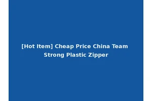 [Hot Item] Cheap Price China Team Strong Plastic Zipper