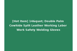 [Hot Item] 14" Double Palm Cowhide Split Leather Working Labor Work Safety Welding Gloves