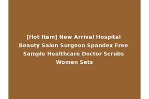 [Hot Item] New Arrival Hospital Beauty Salon Surgeon Spandex Free Sample Healthcare Doctor Scrubs Women Sets
