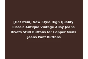 [Hot Item] New Style High Quality Classic Antique Vintage Alloy Jeans Rivets Stud Buttons for Copper Mens Jeans Pant Buttons