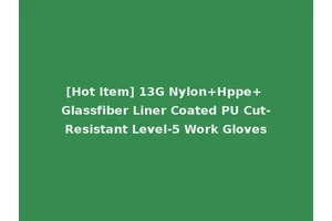 [Hot Item] 13G Nylon+Hppe+ Glassfiber Liner Coated PU Cut-Resistant Level-5 Work Gloves