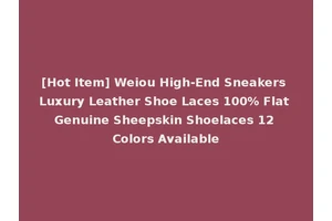 [Hot Item] Weiou High-End Sneakers Luxury Leather Shoe Laces 100% Flat Genuine Sheepskin Shoelaces 12 Colors Available