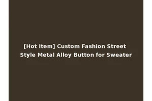 [Hot Item] Custom Fashion Street Style Metal Alloy Button for Sweater