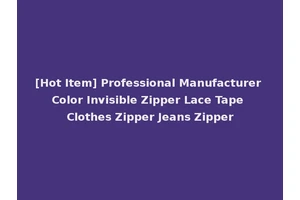 [Hot Item] Professional Manufacturer Color Invisible Zipper Lace Tape Clothes Zipper Jeans Zipper