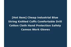 [Hot Item] Cheap Industrial Blue String Knitted Cuffs Comfortable Drill Cotton Cloth Hand Protection Safety Canvas Work Gloves
