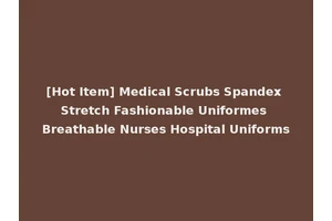 [Hot Item] Medical Scrubs Spandex Stretch Fashionable Uniformes Breathable Nurses Hospital Uniforms