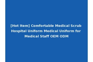 [Hot Item] Comfortable Medical Scrub Hospital Uniform Medical Uniform for Medical Staff OEM ODM