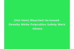 [Hot Item] Bleached Increased Density White Polycotton Safety Work Gloves