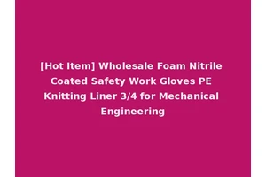 [Hot Item] Wholesale Foam Nitrile Coated Safety Work Gloves PE Knitting Liner 3/4 for Mechanical Engineering