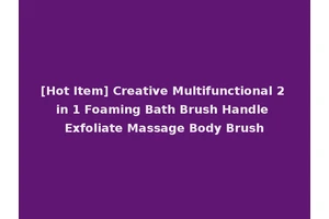 [Hot Item] Creative Multifunctional 2 in 1 Foaming Bath Brush Handle Exfoliate Massage Body Brush