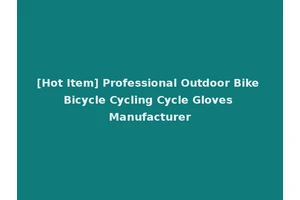 [Hot Item] Professional Outdoor Bike Bicycle Cycling Cycle Gloves Manufacturer