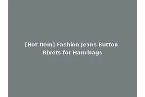 [Hot Item] Fashion Jeans Button Rivets for Handbags
