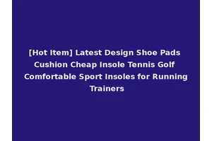 [Hot Item] Latest Design Shoe Pads Cushion Cheap Insole Tennis Golf Comfortable Sport Insoles for Running Trainers