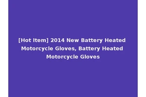 [Hot Item] 2014 New Battery Heated Motorcycle Gloves, Battery Heated Motorcycle Gloves