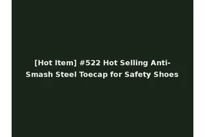 [Hot Item] #522 Hot Selling Anti-Smash Steel Toecap for Safety Shoes