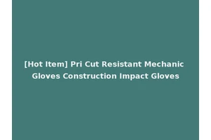 [Hot Item] Pri Cut Resistant Mechanic Gloves Construction Impact Gloves