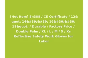 [Hot Item] En388 / CE Certificate / 12" 14'' 16'' 18" / Durable / Factory Price / Double Palm / XL / L / M / S / Xs Reflective Safety Work Gloves for Labor