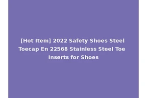 [Hot Item] 2022 Safety Shoes Steel Toecap En 22568 Stainless Steel Toe Inserts for Shoes