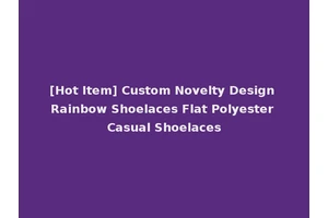 [Hot Item] Custom Novelty Design Rainbow Shoelaces Flat Polyester Casual Shoelaces